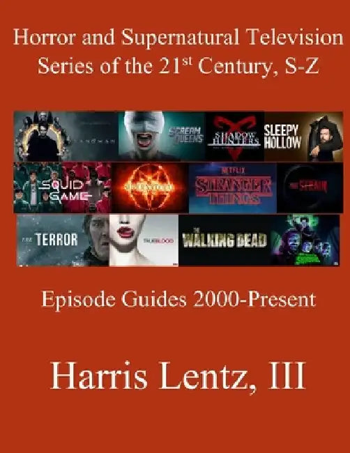 Horror and Supernatural Television Series of the 21st Century, S-Z: Episode Guides, 2000 - Present by Harris Monroe, III Lentz