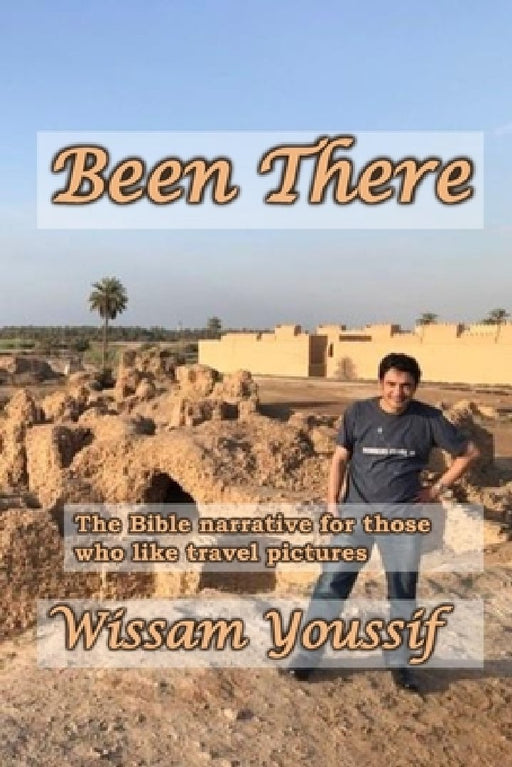 Been There: The Bible narrative for those who like travel pictures by Wissam Youssif