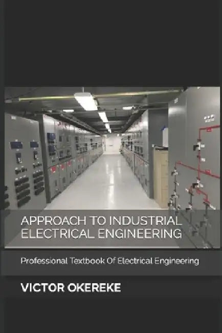 Approach to Industrial Electrical Engineering: Professional Textbook Of Electrical Engineering by Victor Chinaza Okereke
