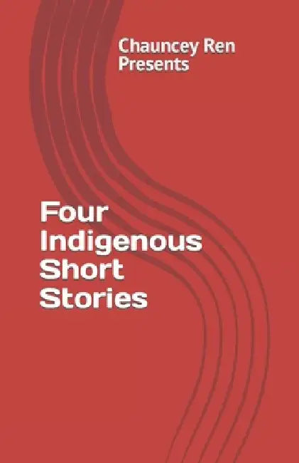 Four Indigenous Short Stories by Chauncey Ren