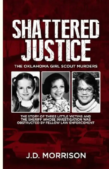 Shattered Justice: The Oklahoma Girl Scout Murders by J. D. Morrison