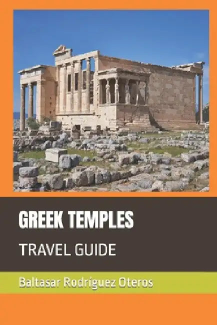 Greek Temples: Travel Guide by Baltasar Rodríguez Oteros