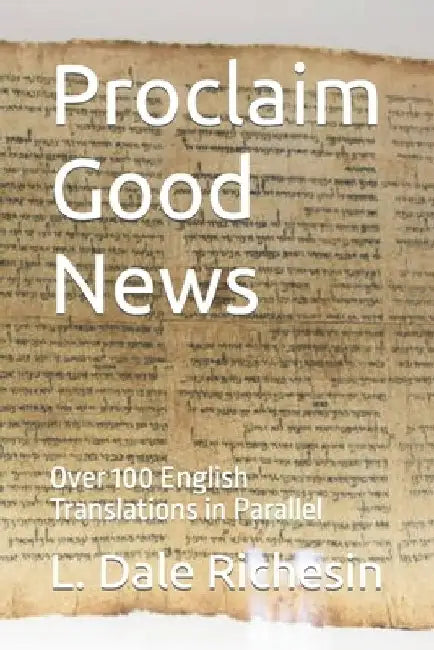 Proclaim Good News: Over 100 English Translations in Parallel by L. Dale Richesin