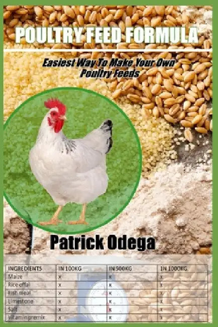 Poultry Feed Formula: Easiest Way To Make Your Own Poultry Feeds. by Patrick Odega