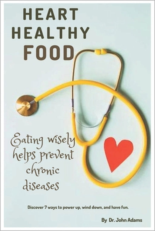 Heart Healthy food: Eating wisely helps prevent chronic diseases by John Adams
