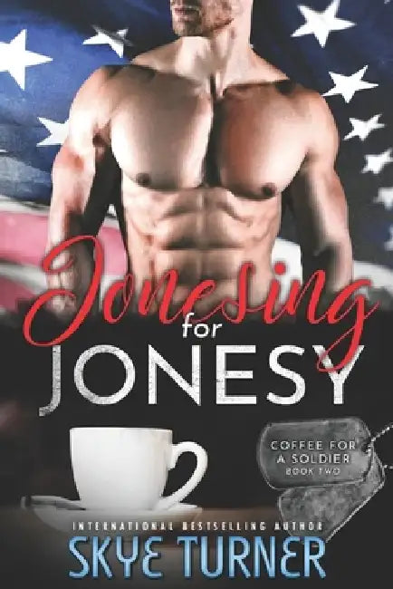 Jonesing for Jonesy: Coffee for a Soldier Book Two by Skye Turner