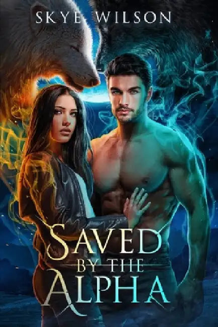 Saved By The Alpha: An Enemies to Lovers Paranormal Romance by Skye Wilson