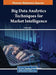 Big Data Analytics Techniques for Market Intelligence by Darwish, Dina