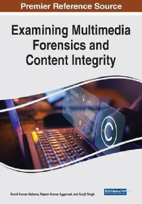 Examining Multimedia Forensics and Content Integrity by Sumit Kumar Mahana