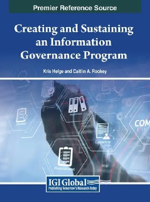 Creating and Sustaining an Information Governance Program by Kris Helge