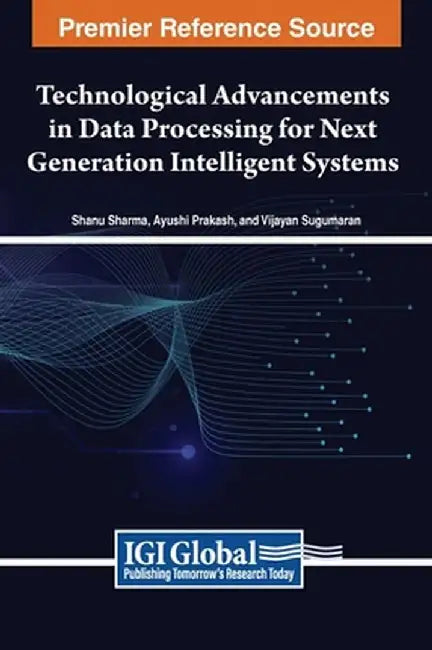Technological Advancements in Data Processing for Next Generation Intelligent Systems by Sharma, Shanu