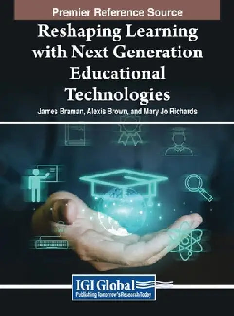 Reshaping Learning with Next Generation Educational Technologies by James Braman