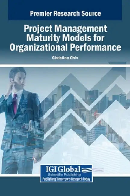 Project Management Maturity Models for Organizational Performance by Christina Chin M. M.
