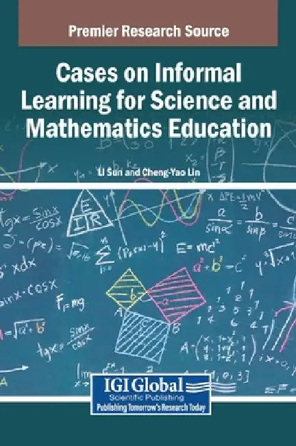 Cases on Informal Learning for Science and Mathematics Education by Li Sun