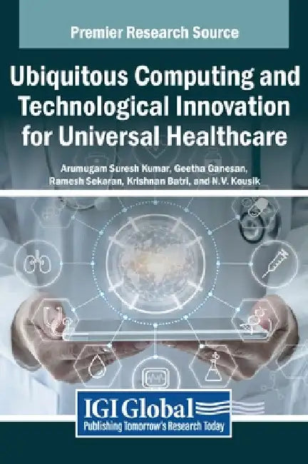 Ubiquitous Computing and Technological Innovation for Universal Healthcare by Arumugam Suresh Kumar
