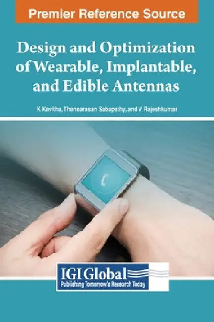 Design and Optimization of Wearable, Implantable, and Edible Antennas by K. Kavitha