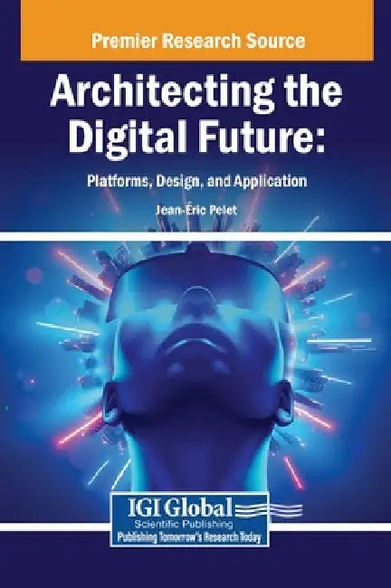 Architecting the Digital Future: Platforms, Design, and Application by Jean- Ric Pelet