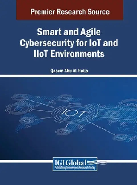 Smart and Agile Cybersecurity for IoT and IIoT Environments by Qasem Abu Al-Haija