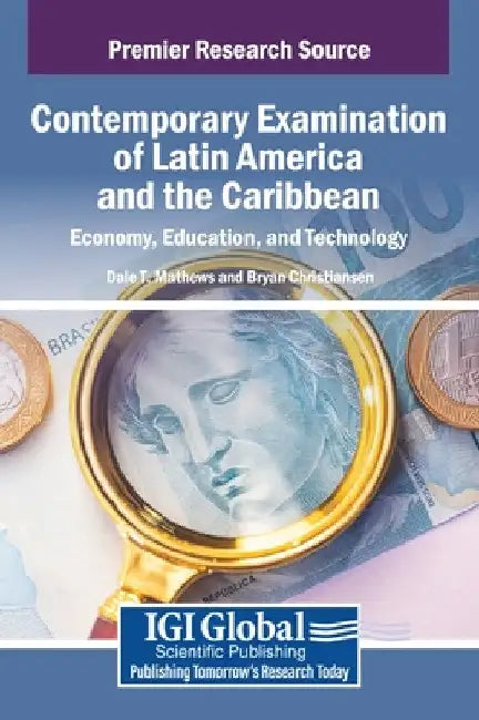 Contemporary Examination of Latin America and the Caribbean: Economy, Education, and Technology by Dale T. Mathews