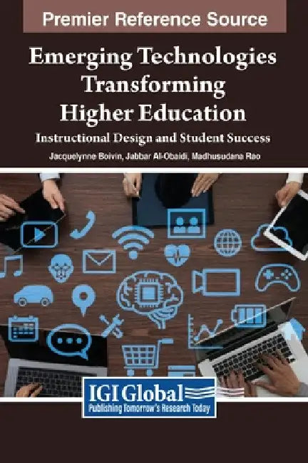 Emerging Technologies Transforming Higher Education: Instructional Design and Student Success by Jacquelynne Anne Boivin