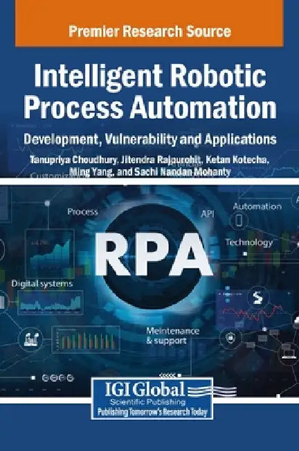Intelligent Robotic Process Automation: Development, Vulnerability and Applications by Tanupriya Choudhury