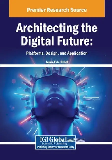 Architecting the Digital Future: Platforms, Design, and Application by Jean- Ric Pelet