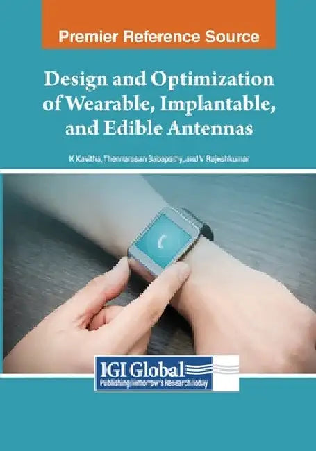 Design and Optimization of Wearable, Implantable, and Edible Antennas by K. Kavitha