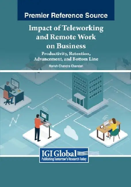 Impact of Teleworking and Remote Work on Business: Productivity, Retention, Advancement, and Bottom Line by Harish Chandra Chandan