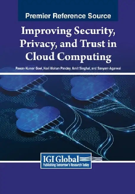 Improving Security, Privacy, and Trust in Cloud Computing by Pawan Kumar Goel