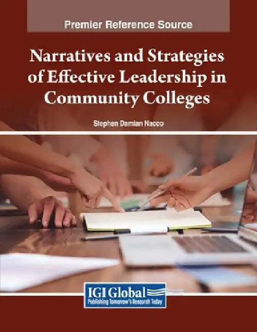 Narratives and Strategies of Effective Leadership in Community Colleges by Stephen Damian Nacco