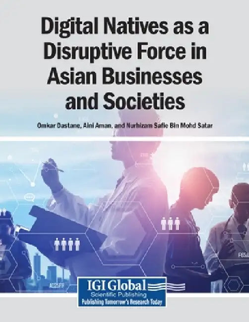 Digital Natives as a Disruptive Force in Asian Businesses and Societies by Omkar Dastane, Aini Aman, Nurhizam Safie Bin Mohd Satar