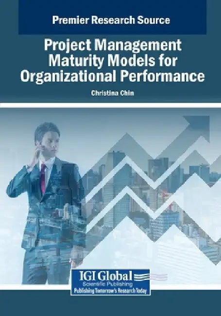 Project Management Maturity Models for Organizational Performance by Christina Chin M. M.