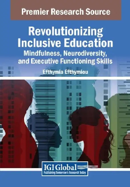 Revolutionizing Inclusive Education: Mindfulness, Neurodiversity, and Executive Functioning Skills by Efthymia Efthymiou
