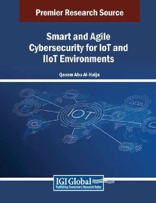 Smart and Agile Cybersecurity for IoT and IIoT Environments by Qasem Abu Al-Haija