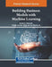 Building Business Models with Machine Learning by Ambika N