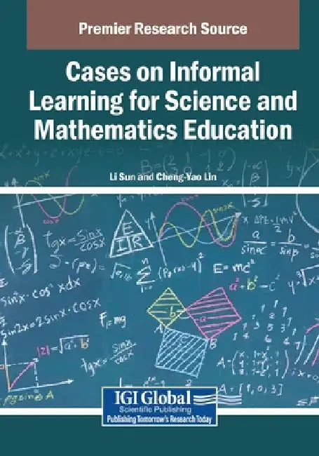 Cases on Informal Learning for Science and Mathematics Education by Li Sun