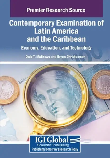 Contemporary Examination of Latin America and the Caribbean: Economy, Education, and Technology by Dale T. Mathews
