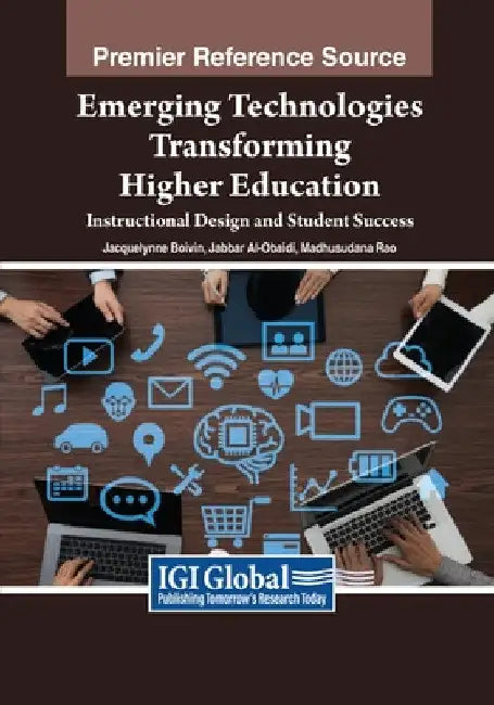 Emerging Technologies Transforming Higher Education: Instructional Design and Student Success by Jacquelynne Anne Boivin