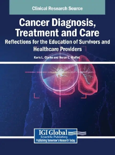 Cancer Diagnosis, Treatment and Care: Reflections for the Education of Survivors and Healthcare Providers by Karis L. Clarke