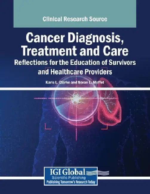 Cancer Diagnosis, Treatment and Care: Reflections for the Education of Survivors and Healthcare Providers by Karis L. Clarke