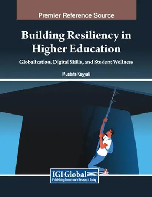 Building Resiliency in Higher Education: Globalization, Digital Skills, and Student Wellness by Mustafa Kayyali