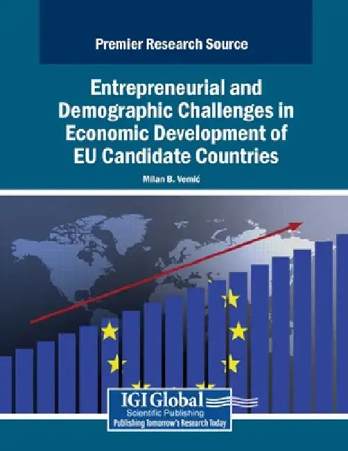 Entrepreneurial and Demographic Challenges in Economic Development of EU Candidate Countries by Milan B. Vemic