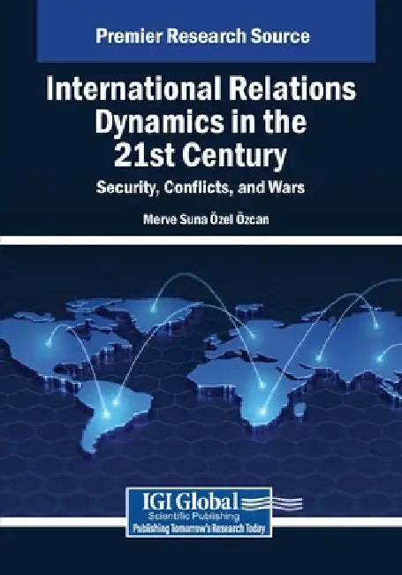International Relations Dynamics in the 21st Century: Security, Conflicts, and Wars by Merve Suna Özel Özcan