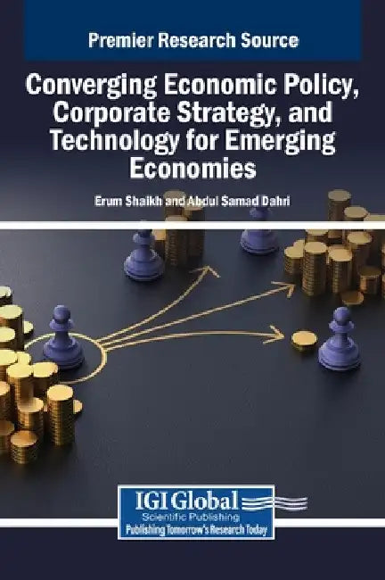 Converging Economic Policy, Corporate Strategy, and Technology for Emerging Economies by Erum Shaikh