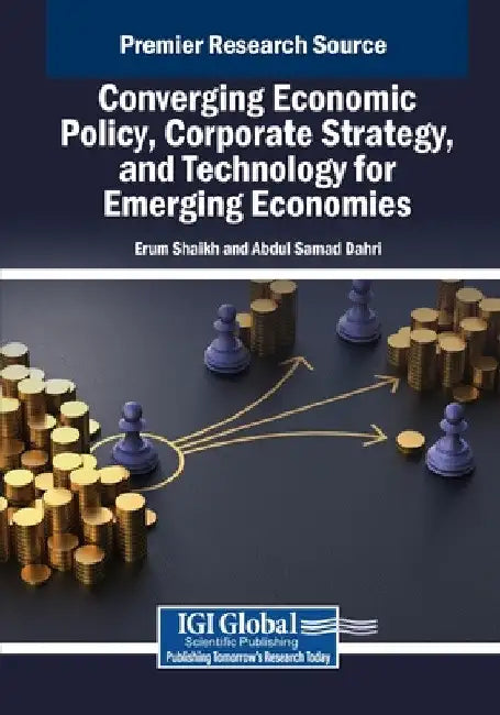Converging Economic Policy, Corporate Strategy, and Technology for Emerging Economies by Erum Shaikh