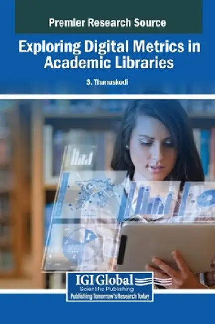 Exploring Digital Metrics in Academic Libraries by S. Thanuskodi
