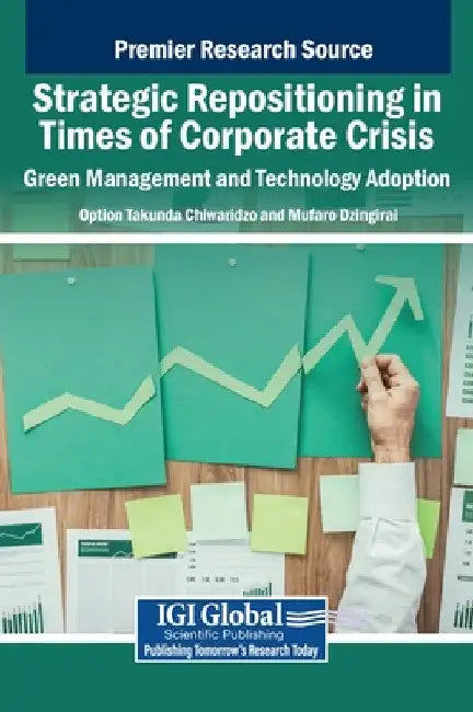 Strategic Repositioning in Times of Corporate Crisis: Green Management and Technology Adoption by Option Takunda Chiwaridzo