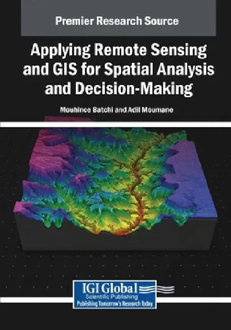 Applying Remote Sensing and GIS for Spatial Analysis and Decision-Making by Mouhcine Batchi