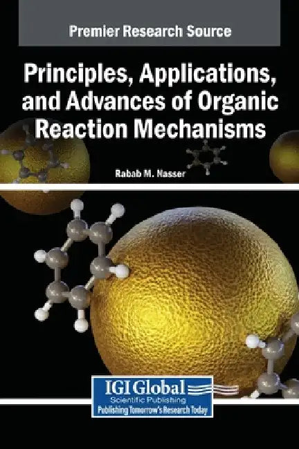 Principles, Applications, and Advances of Organic Reaction Mechanisms by Rabab M. Nasser
