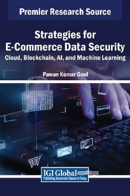 Strategies for E-Commerce Data Security: Cloud, Blockchain, AI, and Machine Learning by Pawan Kumar Goel